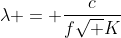 lambda = frac{c}{fsqrt K}