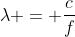 lambda = frac{c}{f}