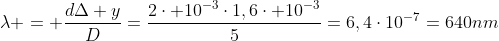 lambda = frac{dDelta y}{D}=frac{2cdot 10^{-3}cdot1,6cdot 10^{-3}}{5}=6,4cdot10^{-7}=640nm