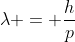 lambda = frac{h}{p}