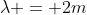 lambda = 2m