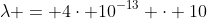 lambda = 4cdot 10^{-13} cdot 10