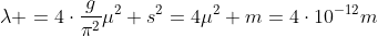 lambda =4cdotfrac{g}{pi^2}mu^2 s^2=4mu^2 m=4cdot10^{-12}m