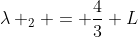 lambda _{2} = frac{4}{3} L