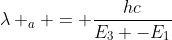 lambda _{a} = frac{hc}{E_{3} -E_{1}}
