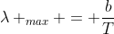 lambda _{max} = frac{b}{T}