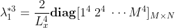 \lambda_{1}^{*3}=\frac{2}{L_x^4}\mathbf{diag}[1^4\; 2^4 \; \cdots M^4]_{M\times N}