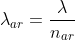 lambda_{ar}=frac{lambda}{n_{ar}}