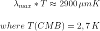 \lambda_{max}*T\approx 2900\,\mu mK\\ \\ where\,\,T(CMB)=2,7\,K