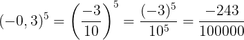 \large (-0,3)^{5}=\left ( \frac{-3}{10} \right )^{5}=\frac{(-3)^{5}}{10^{5}}=\frac{-243}{100000}