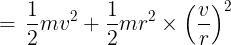 \large = \,\frac{1}{2}m{v^2} + \frac{1}{2}m{r^2} \times {\left( {\frac{v}{r}} \right)^2}