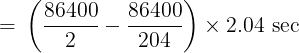\large = \,\left( {\frac{{86400}}{2} - \frac{{86400}}{{204}}} \right) \times 2.04\,\sec