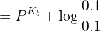 \large = {P^{{K_b}}} + \log \frac{{0.1}}{{0.1}}