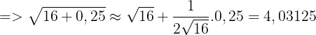 \large => \sqrt{16+0,25}\approx \sqrt{16}+\frac{1}{2\sqrt{16}}.0,25=4,03125