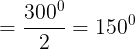 large =frac{ 300^0}{2}=150^0