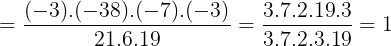 \large =\frac{(-3).(-38).(-7).(-3)}{21.6.19}=\frac{3.7.2.19.3}{3.7.2.3.19}=1