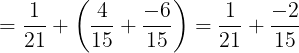 \large =\frac{1}{21}+\left ( \frac{4}{15}+\frac{-6}{15} \right )=\frac{1}{21}+\frac{-2}{15}