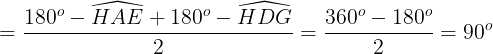 \large =\frac{180^{o}-\widehat{HAE}+180^{o}-\widehat{HDG}}{2}=\frac{360^{o}-180^{o}}{2}=90^{o}
