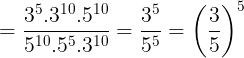 \large =\frac{3^{5}.3^{10}.5^{10}}{5^{10}.5^{5}.3^{10}}=\frac{3^{5}}{5^{5}}=\left ( \frac{3}{5} \right )^{5}