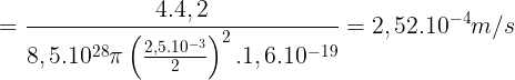 \large =\frac{4.4,2}{8,5.10^{28}\pi \left ( \frac{2,5.10^{-3}}{2} \right )^{2}.1,6.10^{-19}}=2,52.10^{-4}m/s
