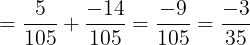 \large =\frac{5}{105}+\frac{-14}{105}=\frac{-9}{105}=\frac{-3}{35}