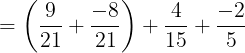\large =\left ( \frac{9}{21} +\frac{-8}{21}\right )+\frac{4}{15}+\frac{-2}{5}