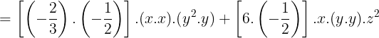 \large =\left [ \left ( -\frac{2}{3} \right ).\left ( -\frac{1}{2} \right ) \right ].(x.x).(y^{2}.y)+\left [ 6.\left ( -\frac{1}{2} \right ) \right ].x.(y.y).z^{2}