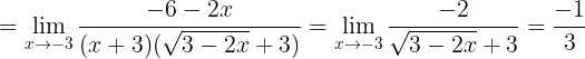 \large =\lim_{x\rightarrow -3}\frac{-6-2x}{(x+3)(\sqrt{3-2x}+3)}=\lim_{x\rightarrow -3}\frac{-2}{\sqrt{3-2x}+3}=\frac{-1}{3}