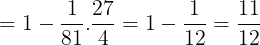 \large =1-\frac{1}{81}.\frac{27}{4}=1-\frac{1}{12}=\frac{11}{12}