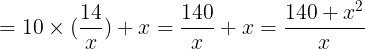 large =10times (frac{14}{x})+x=frac{140}{x}+x=frac{140+x^2}{x}