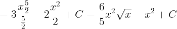 \large =3\frac{x\frac{5}{2}}{\frac{5}{2}}-2\frac{x^{2}}{2}+C=\frac{6}{5}x^{2}\sqrt{x}-x^{2}+C