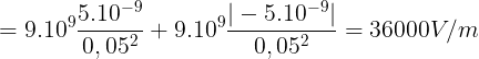 \large =9.10^{9}\frac{5.10^{-9}}{0,05^{2}}+9.10^{9}\frac{|-5.10^{-9}|}{0,05^{2}}=36000V/m