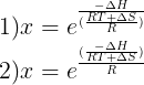 \large \\1) x=e^{\frac{-\Delta H}{(\frac{RT+\Delta S}{R})}}\\ 2) x=e^{\frac{(\frac{-\Delta H}{RT+\Delta S})}{R}}