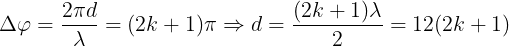 \large \Delta \varphi =\frac{2\pi d}{\lambda }=(2k+1)\pi \Rightarrow d=\frac{(2k+1)\lambda }{2}=12(2k+1)
