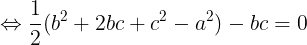 \large \Leftrightarrow \frac{1}{2}(b^{2}+2bc+c^{2}-a^{2})-bc=0