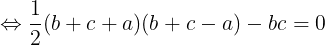 \large \Leftrightarrow \frac{1}{2}(b+c+a)(b+c-a)-bc=0
