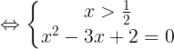 \large \Leftrightarrow \left\{\begin{matrix} x>\frac{1}{2} & \\ x^{2}-3x+2=0& \end{matrix}\right.