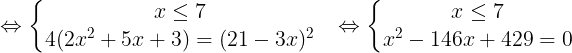 \large \Leftrightarrow \left\{\begin{matrix} x\leq 7 & \\ 4(2x^{2}+5x+3)=(21-3x)^{2}& \end{matrix}\right.\Leftrightarrow \left\{\begin{matrix} x\leq 7 & \\ x^{2}-146x+429=0& \end{matrix}\right.