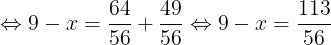 \large \Leftrightarrow 9-x=\frac{64}{56}+\frac{49}{56}\Leftrightarrow 9-x=\frac{113}{56}