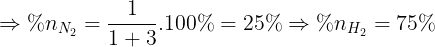 \large \Rightarrow %n_{N_{2}}=\frac{1}{1+3}.100%=25% \Rightarrow %n_{H_{2}}=75%