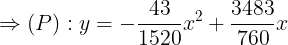 \large \Rightarrow (P):y=-\frac{43}{1520}x^{2}+\frac{3483}{760}x