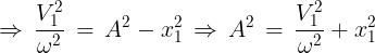 large Rightarrow ,frac{{V_1^2}}{{{omega ^2}}}, = ,{A^2} - x_1^2, Rightarrow ,{A^2}, = ,frac{{V_1^2}}{{{omega ^2}}} + x_1^2