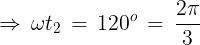 \large \Rightarrow \,\omega {t_2}\, = \,{120^o}\, = \,\frac{{2\pi }}{3}