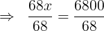 large Rightarrow ;;frac{68x}{68}=frac{6800}{68}