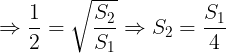 \large \Rightarrow \frac{1}{2}=\sqrt{\frac{S_{2}}{S_{1}}}\Rightarrow S_{2}=\frac{S_{1}}{4}