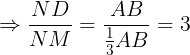 \large \Rightarrow \frac{ND}{NM}=\frac{AB}{\frac{1}{3}AB}=3