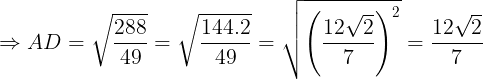 \large \Rightarrow AD=\sqrt{\frac{288}{49}}=\sqrt{\frac{144.2}{49}}=\sqrt{\left ( \frac{12\sqrt{2}}{7} \right )^{2}}=\frac{12\sqrt{2}}{7}