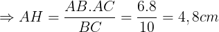 \large \Rightarrow AH=\frac{AB.AC}{BC}=\frac{6.8}{10}=4,8cm