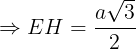\large \Rightarrow EH=\frac{a\sqrt{3}}{2}