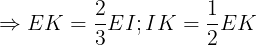 \large \Rightarrow EK=\frac{2}{3}EI ; IK=\frac{1}{2}EK